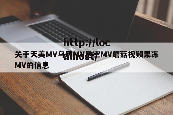 关于天美MV乌鸦MV星空MV蘑菇视频果冻MV的信息