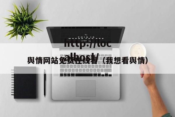 舆情网站免费在线看（我想看舆情）