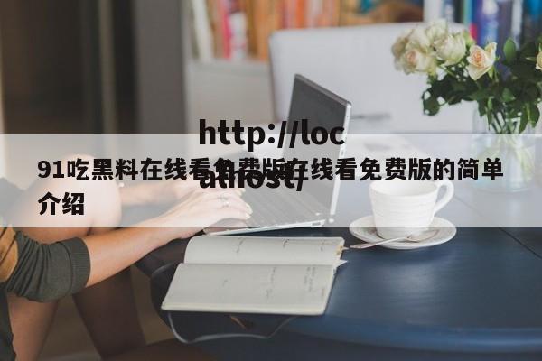 91吃黑料在线看免费版在线看免费版的简单介绍